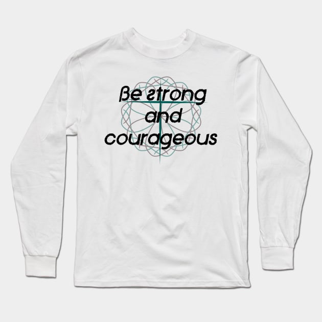 Be Strong and Courageous Long Sleeve T-Shirt by lillyaura-art